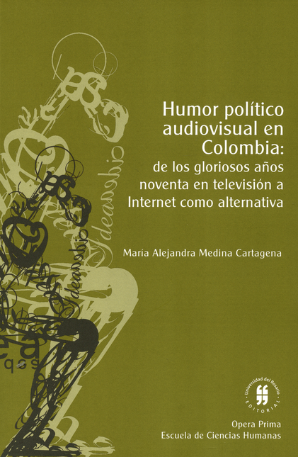 HUMOR POLITICO AUDIOVISUAL EN COLOMBIA DE LOS GLORIOSOS AÑOS NOVENTA EN TELEVISION A INTERNET COMO ALTERNATIVA
