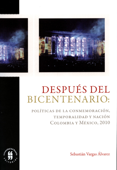DESPUES DEL BICENTENARIO POLITICAS DE LA CONMEMORACION TEMPORALIDAD Y NACION COLOMBIA Y MEXICO 2010