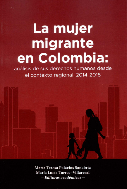 MUJER MIGRANTE EN COLOMBIA ANALISIS DE SUS DERECHOS HUMANOS DESDE EL CONTEXTO REGIONAL 2014-2018, LA