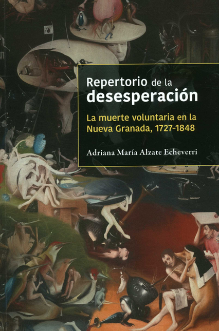 REPERTORIO DE LA DESESPERACION LA MUERTE VOLUNTARIA EN LA NUEVA GRANADA 1727-1848