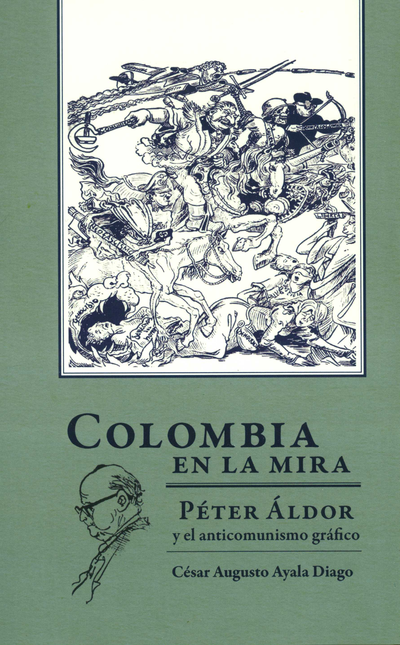 COLOMBIA EN LA MIRA PETER ALDOR Y EL ANTICOMUNISMO GRAFICO
