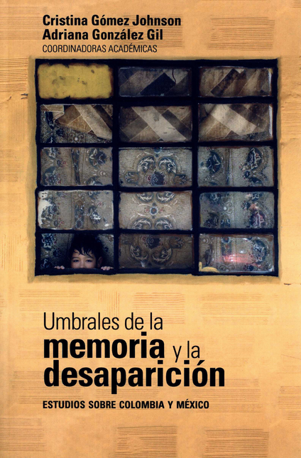 UMBRALES DE LA MEMORIA Y LA DESAPARICION ESTUDIOS SOBRE COLOMBIA Y MEXICO