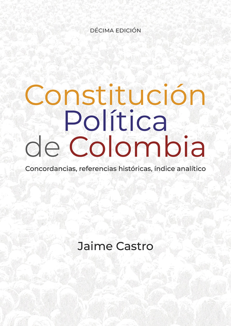 CONSTITUCION POLITICA DE (10ª ED) COLOMBIA CONCORDANCIAS REFERENCIAS HISTORICAS INDICE ANALITICO