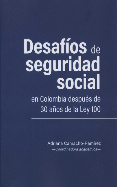 DESAFIOS DE SEGURIDAD SOCIAL EN COLOMBIA DESPUES DE 30 AÑOS DE LA LEY 100