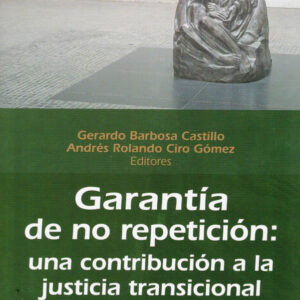 GARANTIA DE NO REPETICION UNA CONTRIBUCIÓN A LA JUSTICIA TRANSICIONAL