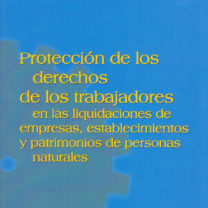 PROTECCION DE LOS DERECHOS DE LOS TRABAJADORES LIQUIDACIONES DE EMPRESAS ESTABLECIMIENTOS Y PATRIMONIOS DE PERSONAS NATURALES