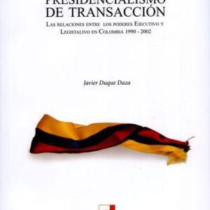 PRESIDENCIALISMO DE TRANSACCION I LAS RELACIONES ENTRE LOS PODERES EJECUTIVO Y LEGISLATIVO EN COLOMBIA 1990/2002