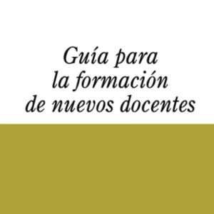 GUÍA PARA LA FORMACIÓN DE NUEVOS DOCENTES