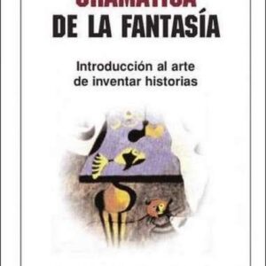 GRAMATICA DE LA FANTASIA INTRODUCCION AL ARTE DE INVENTAR HISTORIAS