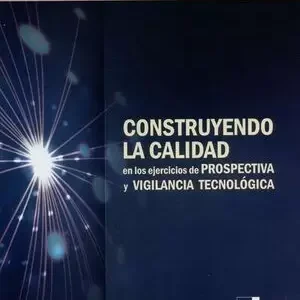 CONSTRUYENDO LA CALIDAD EN LOS EJERCICIOS DE PROSPECTIVA Y VIGILANCIA TECNOLÓGICA