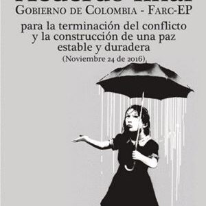 ACUERDO FINAL GOBIERNO DE COLOMBIA- FARC EP PARA LA TERMINACIÓN DEL CONFLICTO Y LA CONSTRUCCIÓN DE UNA PAZ ESTABLE Y DURADERA (NOVIEMBRE 24 DE 2016)