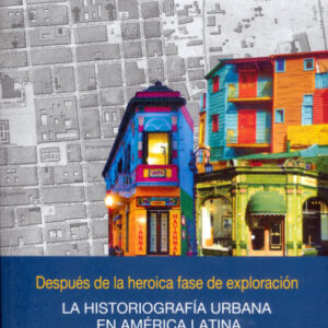 DESPUES DE LA HEROICA FASE DE EXPLORACION LA HISTORIOGRAFIA URBANA EN AMERICA LATINA