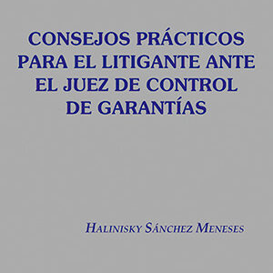 CONCEJOS PRACTICOS PARA EL LITIGANTE ANTE EL JUEZ DE CONTROL DE GARANTIAS