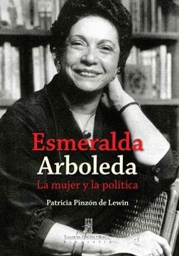 ESMERALDA ARBOLEDA LA MUJER Y LA POLÍTICA