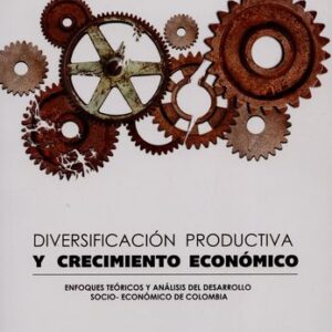 DIVERSIFICACION PRODUCTIVA Y CRECIMIENTO ECONOMICO ENFOQUES TEORICOS Y ANALISIS DEL DESARROLLO SOCIO ECONOMICO
