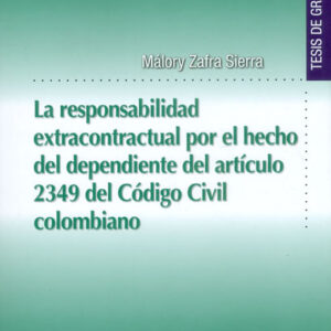 LA RESPONSABILIDAD EXTRACONTRACTUAL POR EL HECHO DEL DEPENDIENTE DEL ARTÍCULO 2349 DEL CODIGO CIVIL COLOMBIANO