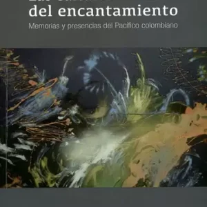 LAS CULTURAS FLUVIALES DEL ENCANTAMIENTO. MEMORIAS Y PRESENCIAS DEL PACÍFICO COLOMBIANOPlataforma E