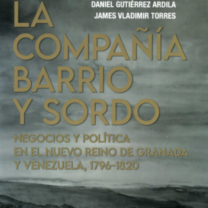 COMPAÑIA BARRIO Y SORDO NEGOCIOS Y POLITICA EN EL NUEVO REINO DE GRANADA Y VENEZUELA 1796-1820, LALibrería Internacional